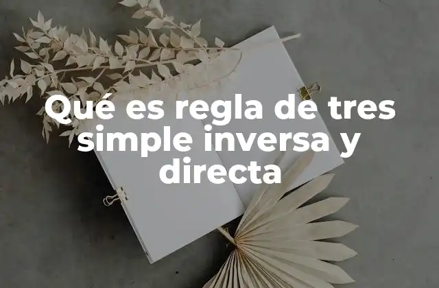 Qué es Regla de Tres Simple Inversa y Directa