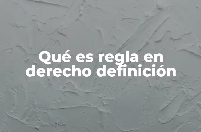 Qué es Regla en Derecho Definición