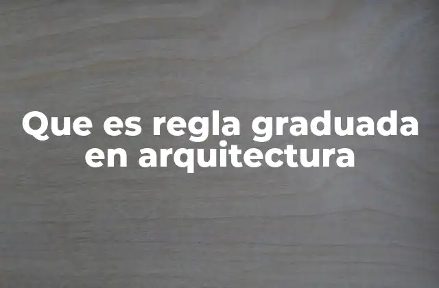 Que es Regla Graduada en Arquitectura