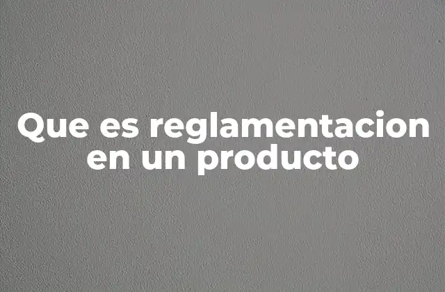 Que es Reglamentacion en un Producto