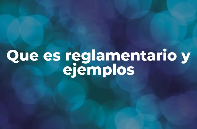 Que es Reglamentario y Ejemplos