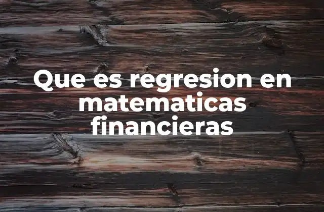Que es Regresion en Matematicas Financieras