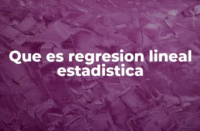 Que es Regresion Lineal Estadistica