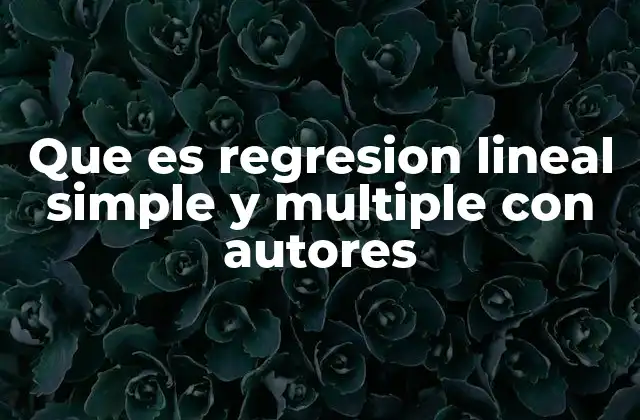 Que es Regresion Lineal Simple y Multiple con Autores