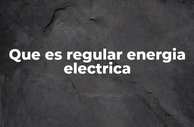 Que es Regular Energia Electrica 2 La importancia de un marco legal sólido en el sector eléctrico