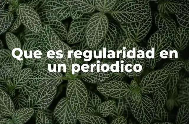 Que es Regularidad en un Periodico 2 La constancia en la comunicación pública