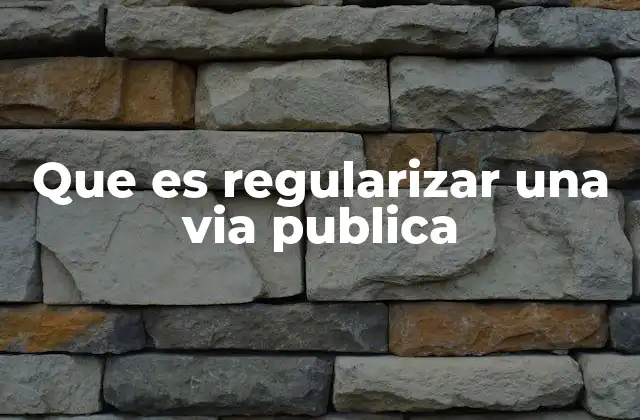 Que es Regularizar una Via Publica