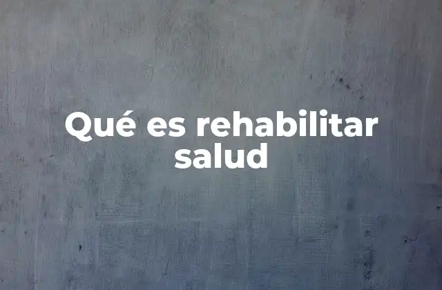 Qué es Rehabilitar Salud