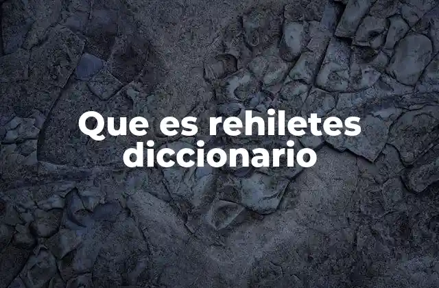 Que es Rehiletes Diccionario