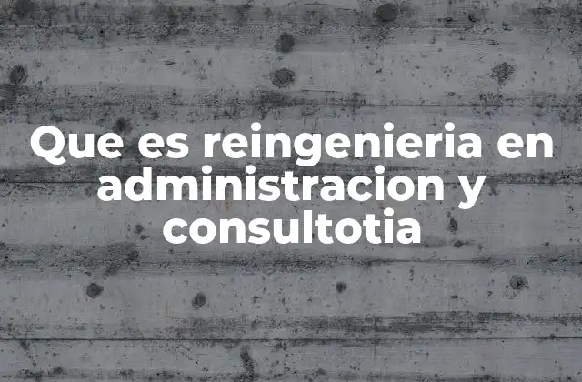 Que es Reingenieria en Administracion y Consultotia