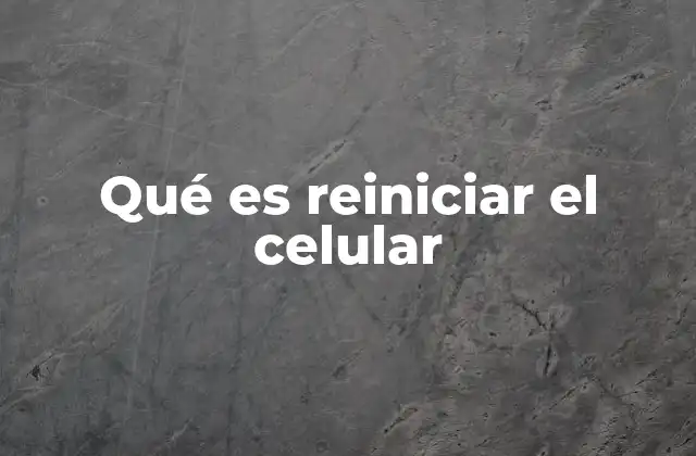 Qué es Reiniciar el Celular
