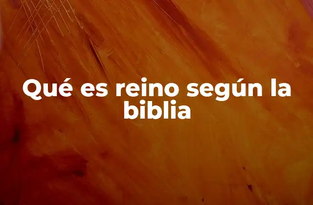 Qué es Reino según la Biblia