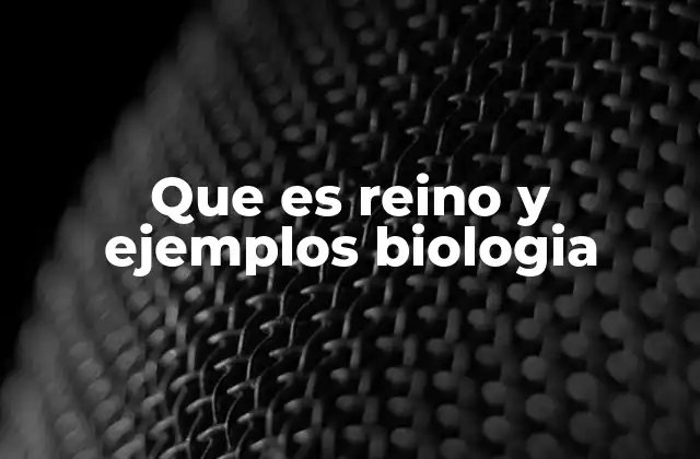 Que es Reino y Ejemplos Biologia