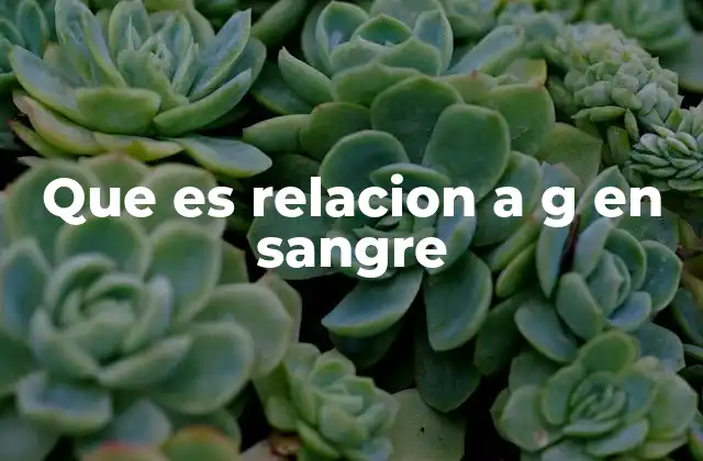 Que es Relacion a G en Sangre