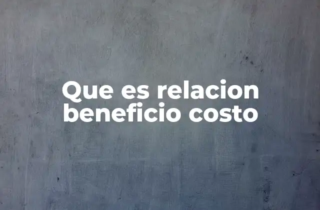 Que es Relacion Beneficio Costo