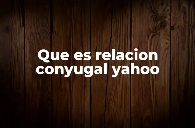 Que es Relacion Conyugal Yahoo