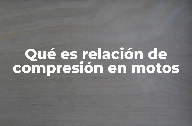 Qué es Relación de Compresión en Motos