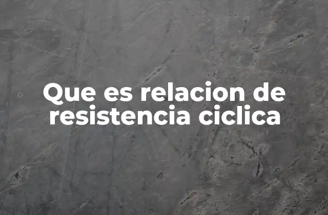 Que es Relacion de Resistencia Ciclica