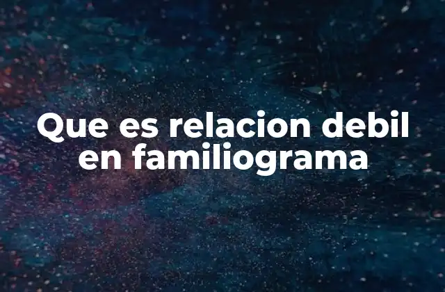 Que es Relacion Debil en Familiograma