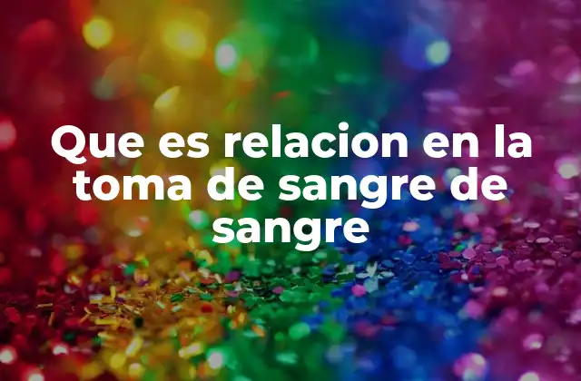 Que es Relacion en la Toma de Sangre de Sangre