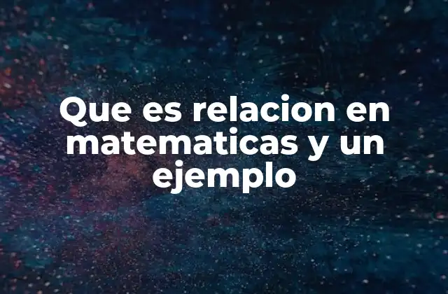 Que es Relacion en Matematicas y un Ejemplo