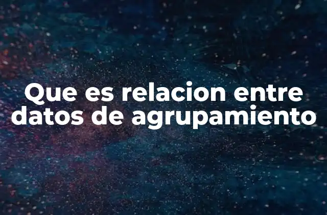 Que es Relacion entre Datos de Agrupamiento