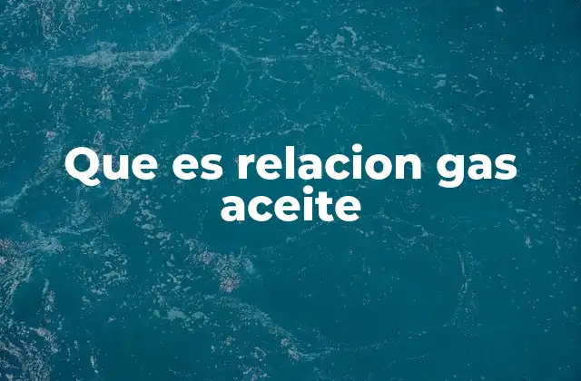 Que es Relacion Gas Aceite 2 Factores que influyen en la relación gas aceite