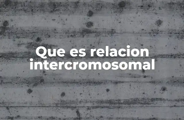 Que es Relacion Intercromosomal