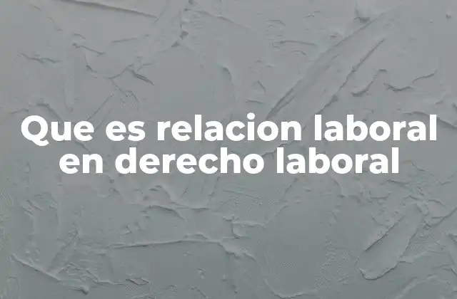Que es Relacion Laboral en Derecho Laboral