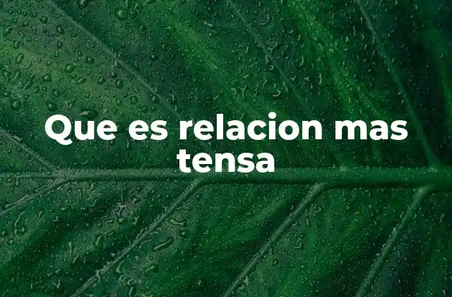 Que es Relacion mas Tensa