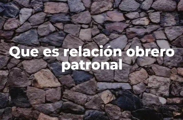 Que es Relación Obrero Patronal