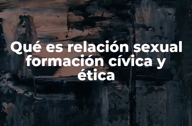 Qué es Relación Sexual Formación Cívica y Ética