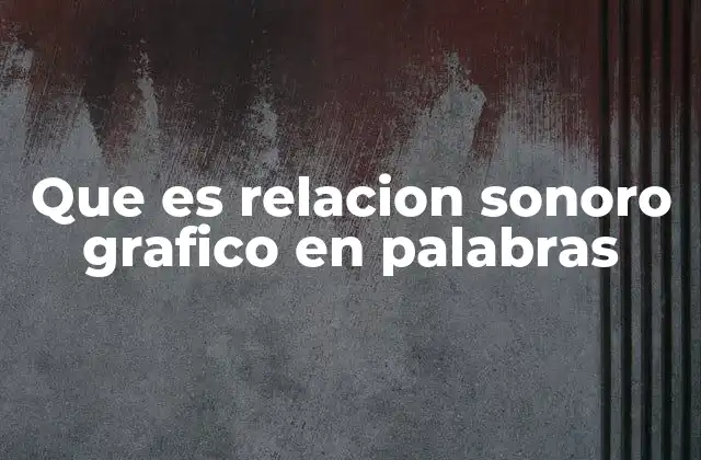 Que es Relacion Sonoro Grafico en Palabras
