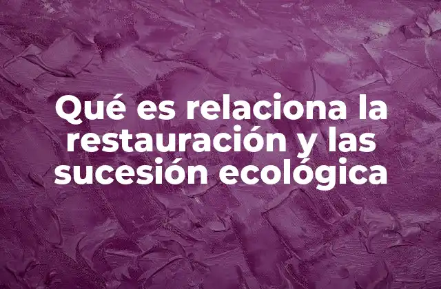 Qué es Relaciona la Restauración y las Sucesión Ecológica
