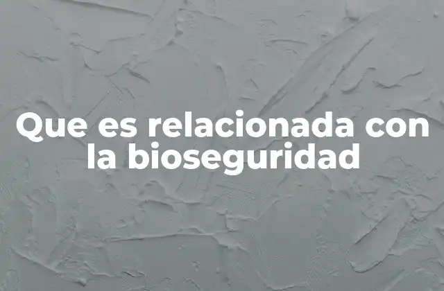 Que es Relacionada con la Bioseguridad