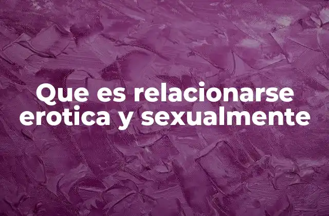 Que es Relacionarse Erotica y Sexualmente