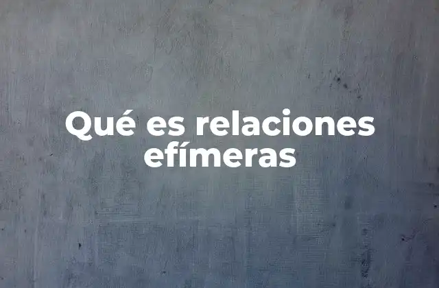 Qué es Relaciones Efímeras 2 La dinámica de las relaciones efímeras en la vida moderna