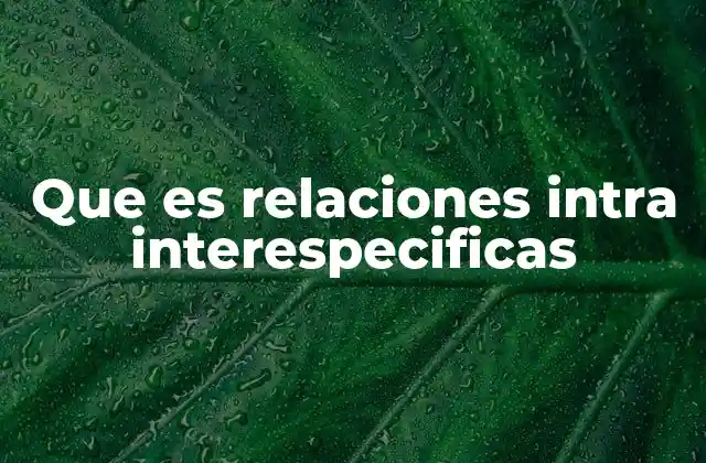 Que es Relaciones Intra Interespecificas 2 El rol de las interacciones en los ecosistemas