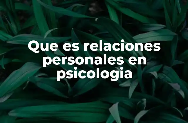 Que es Relaciones Personales en Psicologia