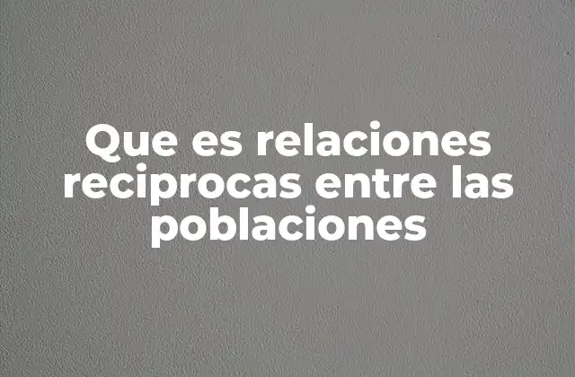Que es Relaciones Reciprocas entre las Poblaciones