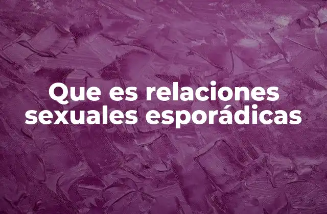 Que es Relaciones Sexuales Esporádicas