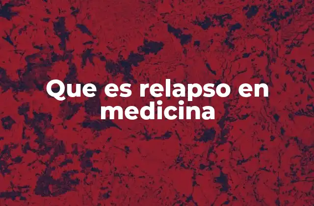 Que es Relapso en Medicina 2 Cómo se identifica un relapso clínico