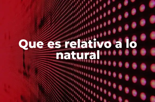 Que es Relativo a Lo Natural