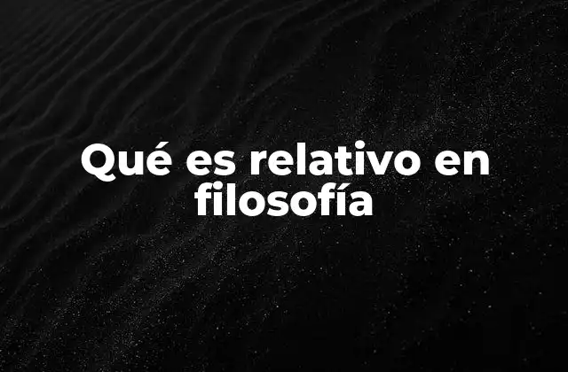 Qué es Relativo en Filosofía