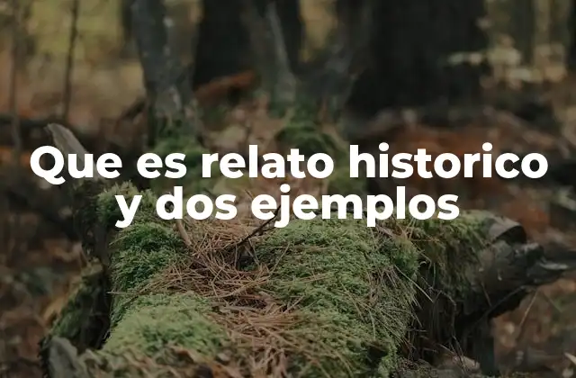 Que es Relato Historico y Dos Ejemplos