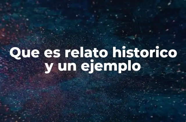 Que es Relato Historico y un Ejemplo