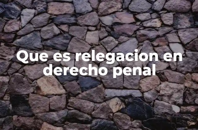Que es Relegacion en Derecho Penal
