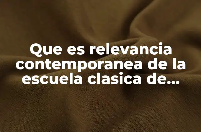 Que es Relevancia Contemporanea de la Escuela Clasica de Administracion