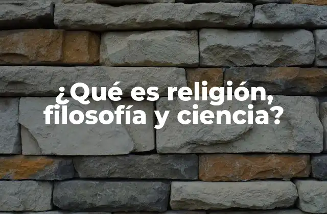 ¿qué es Religión, Filosofía y Ciencia?