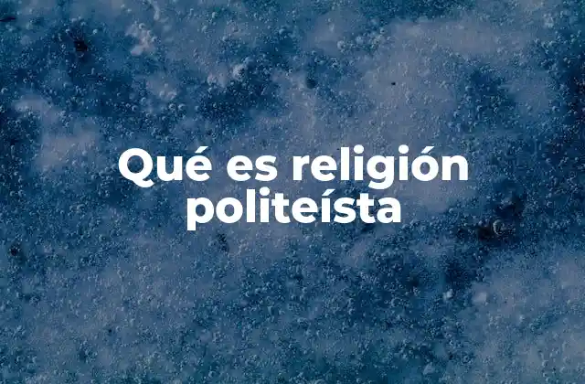 Qué es Religión Politeísta 2 El origen y evolución de las religiones politeístas
